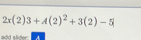 2x(2)3+A(2)^2+3(2)-5|
add slider: