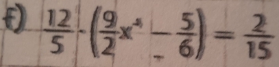  12/5 -( 9/2 x^4- 5/6 )= 2/15 