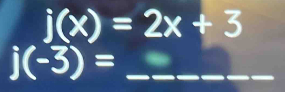 j(x)=2x+3
j(-3)= _