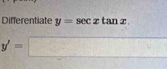 Differentiate y=sec xtan x.
y'=□