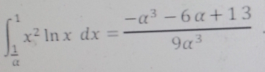 ∈t _ 1/a ^1x^2ln xdx= (-a^3-6a+13)/9a^3 