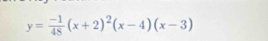 y= (-1)/48 (x+2)^2(x-4)(x-3)