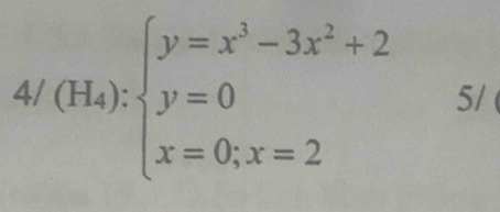 4/(H_4):beginarrayl y=x^3-3x^2+2 y=0 x=0;x=2endarray. 5/