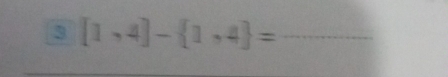 3 [1,4]- 1,4 = _