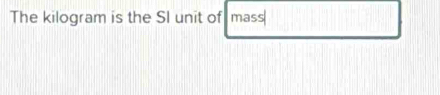 The kilogram is the SI unit of mass