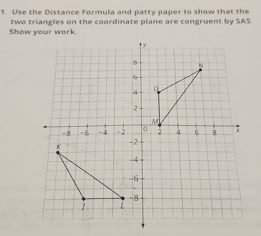 Use the Distance Formula and patty paper to show that the 
two triangles on the coordinate plane are congruent by SAS.