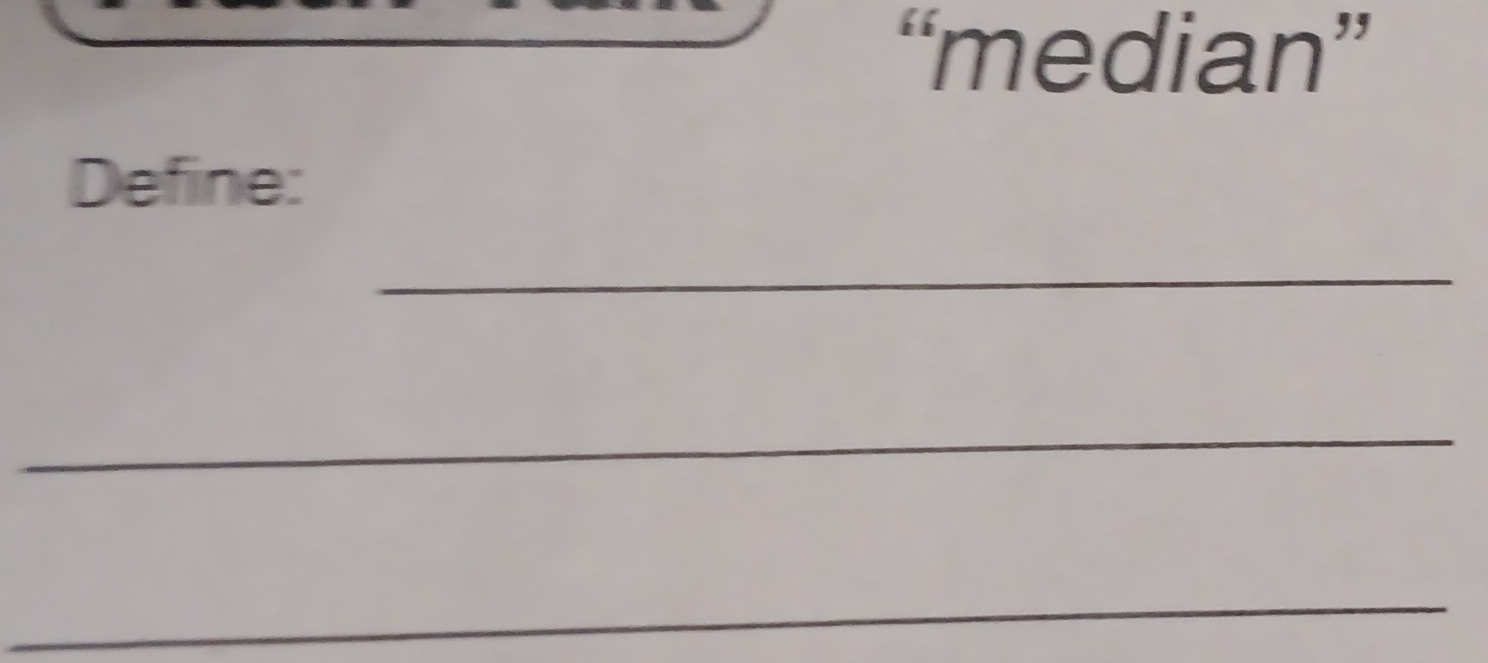 “median” 
Define: 
_ 
_ 
_