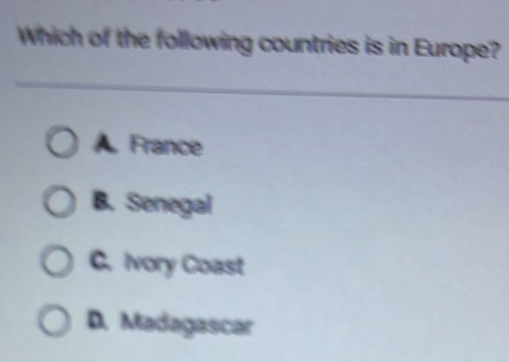 Which of the following countries is in Europe?
A. France
B. Senegal
C. Ivory Coast
D. Madagascar