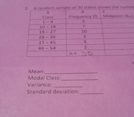 states shows the numbe
)
Mean:_
Modal Class:_
Variance:
_
Standard deviation:_