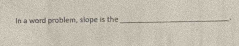 In a word problem, slope is the_ 
.