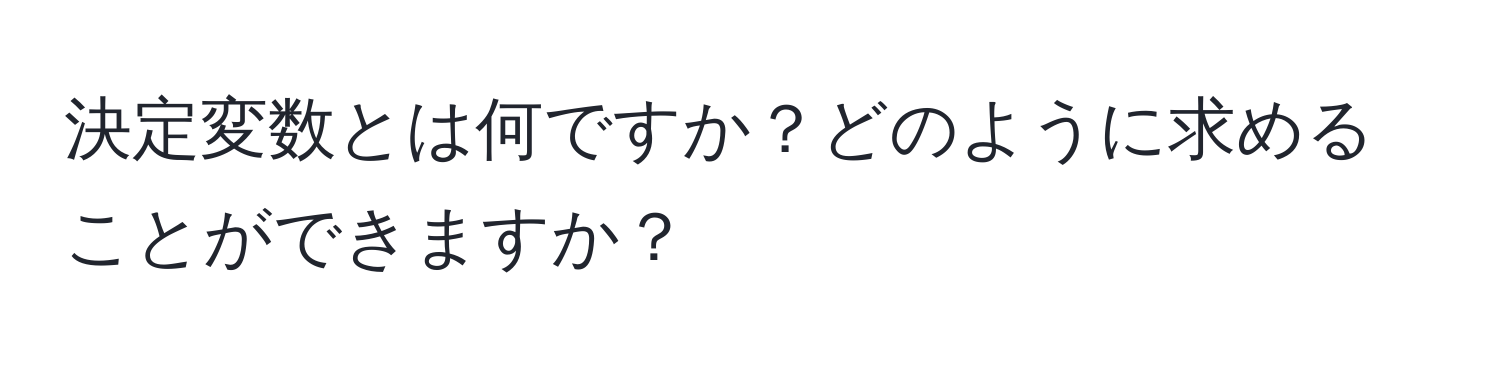 決定変数とは何ですか？どのように求めることができますか？