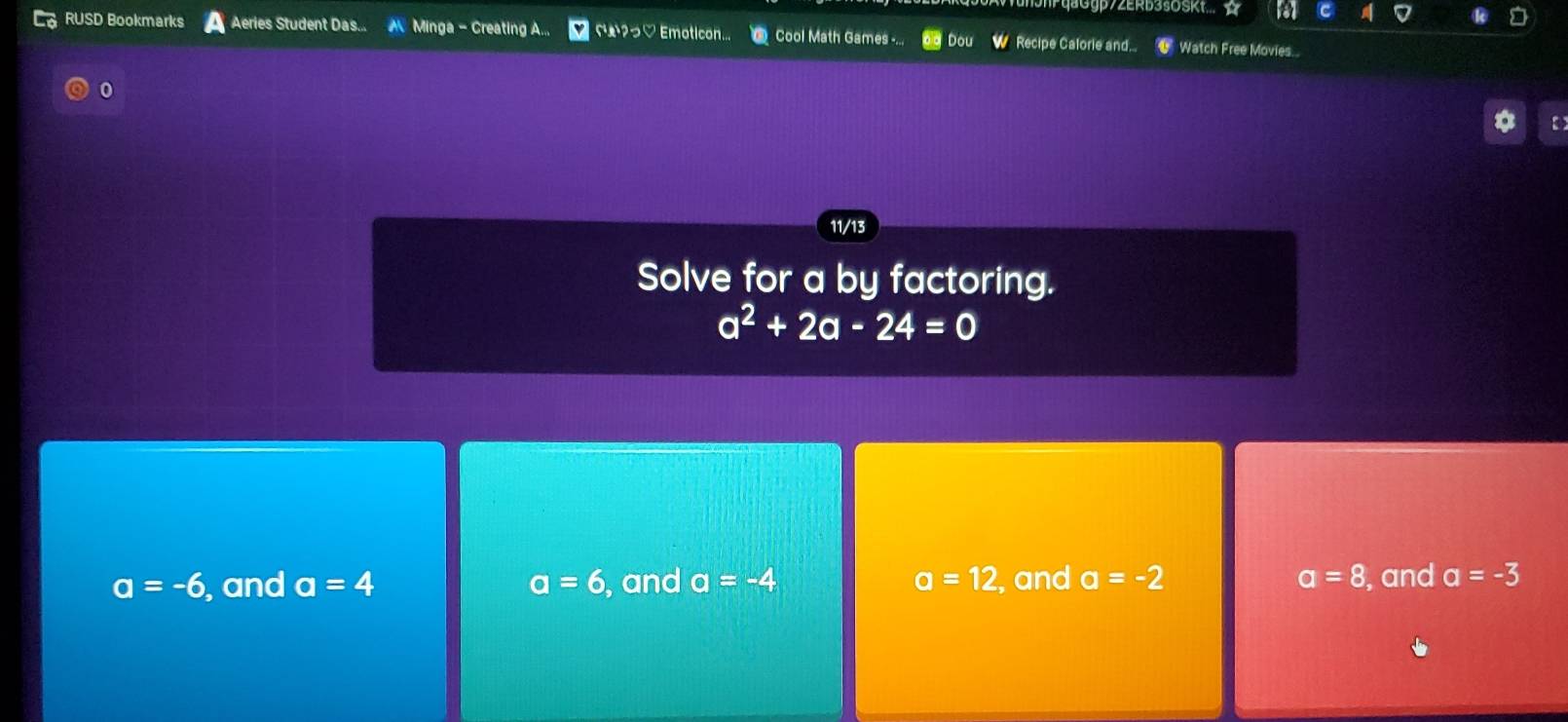 qaGyp7ZERD350SKt
RUSD Bookmarks Aeries Student Das. Minga - Creating A... ¤?つ♡Emoticon... Cool Math Games -... Dou Recipe Calorie and... Watch Free Movies...
0
11/13
Solve for a by factoring.
a^2+2a-24=0
a=-6 , and a=4 a=6 , and a=-4 a=12 , and a=-2 a=8 , and a=-3