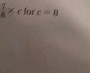  7/8 >c for c=8