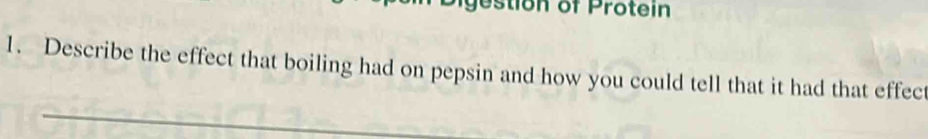 stion of Protein 
1. Describe the effect that boiling had on pepsin and how you could tell that it had that effect