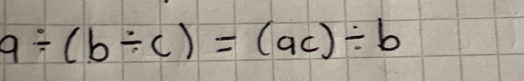 q/ (b/ c)=(ac)/ b