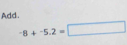 Add.
-8+-5.2=□