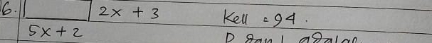 □ 2x+3 Kell =94
5x+2
h a