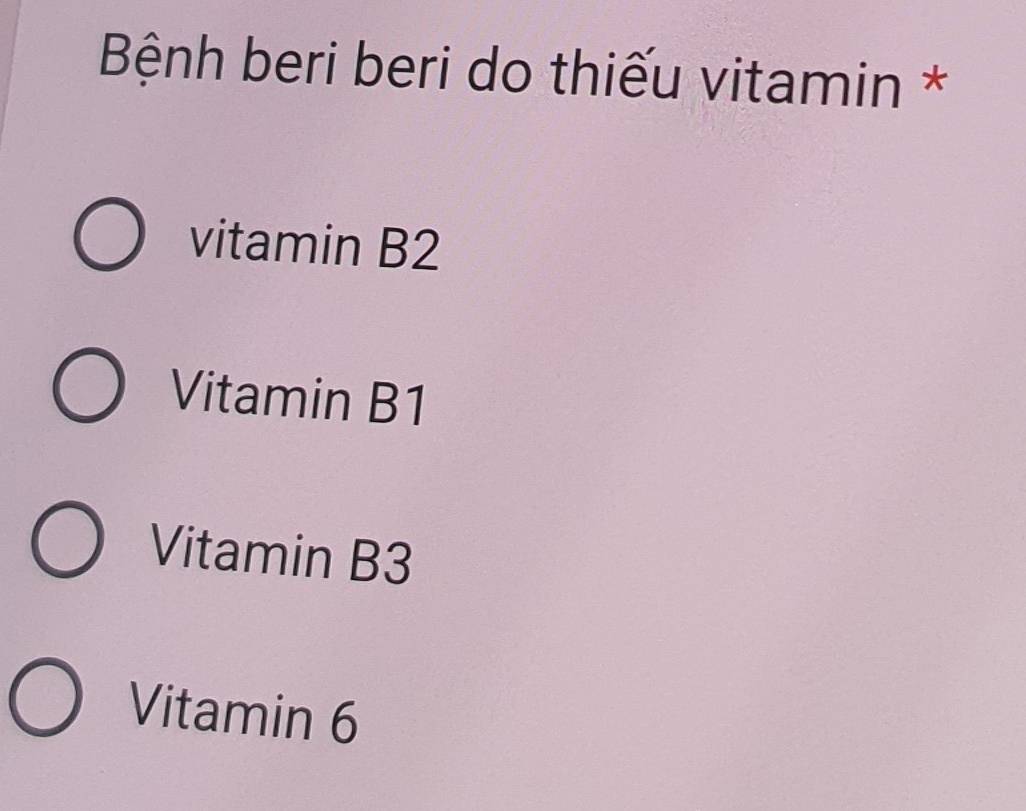 Bệnh beri beri do thiếu vitamin *
vitamin B2
Vitamin B1
Vitamin B3
Vitamin 6