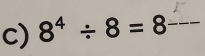 8^4/ 8=8 _ ._ 