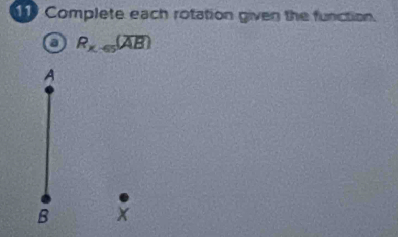 Complete each rotation given the function. 
a R_x-65(overline AB)
A 
B