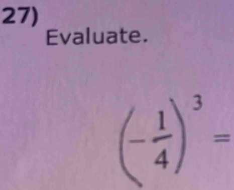 Evaluate.
(- 1/4 )^3=