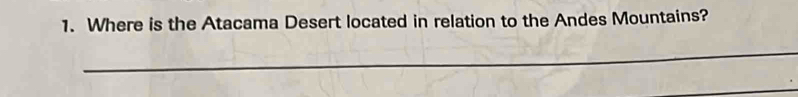 Where is the Atacama Desert located in relation to the Andes Mountains? 
_ 
_