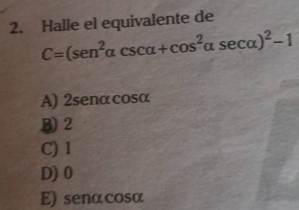 Halle el equivalente de
C=(sen^2alpha csc alpha +cos^2alpha sec alpha )^2-1
A) 2senαcosα
B) 2
C) 1
D) 0
E) senαcosα