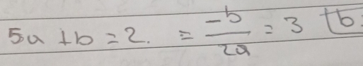 5a+b=2.= (-b)/2a =3+b