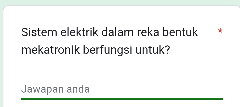 Sistem elektrik dalam reka bentuk * 
mekatronik berfungsi untuk? 
Jawapan anda