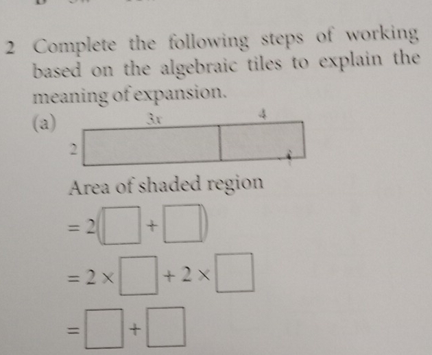 Complete the following steps of working 
based on the algebraic tiles to explain the 
meaning of expansion. 
(a) 
Area of shaded region
=2(□ +□ )
=2* □ +2* □
=□ +□