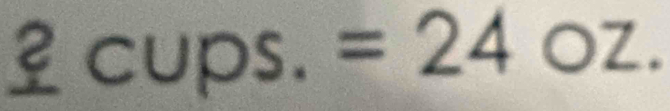 _ ?cups.=24oz.
