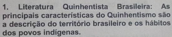 Literatura Quinhentista Brasileira: As 
principais características do Quinhentismo são 
a descrição do território brasileiro e os hábitos 
dos povos indígenas.