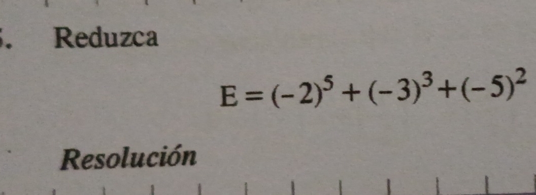 Reduzca
E=(-2)^5+(-3)^3+(-5)^2
Resolución