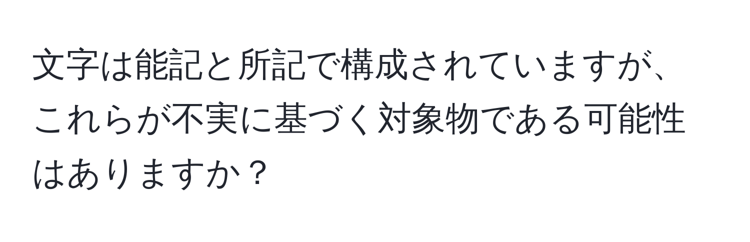 文字は能記と所記で構成されていますが、これらが不実に基づく対象物である可能性はありますか？