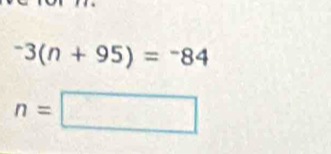 ^-3(n+95)=^-84
n=□