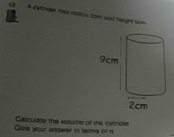 A cylinder has redius 2am and height Scm 
Calculate the volume of the cytinder 
Give your answer in terms of r