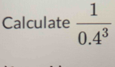 Calculate  1/0.4^3 