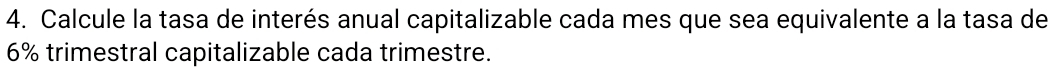 Calcule la tasa de interés anual capitalizable cada mes que sea equivalente a la tasa de
6% trimestral capitalizable cada trimestre.