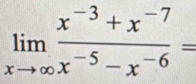 limlimits _xto ∈fty  (x^(-3)+x^(-7))/x^(-5)-x^(-6) =