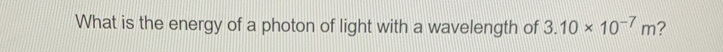 What is the energy of a photon of light with a wavelength of 3.10* 10^(-7)m ?