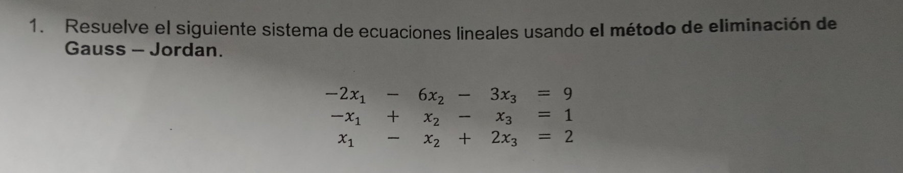 Resuelve el siguiente sistema de ecuaciones lineales usando el método de eliminación de
Gauss - Jordan.
-2x_1-6x_2-3x_3=9
-x_1+x_2-x_3=1
x_1-x_2+2x_3=2