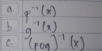 F^(-1)(x)
b. g^(-1)(x)
C. (Fcirc g)^-1(x)