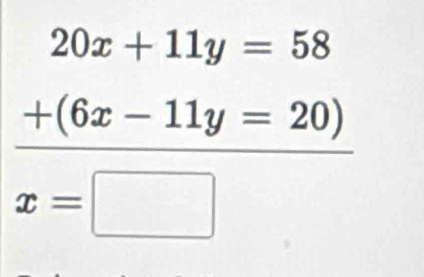 beginarrayr 20x+11y=58 +(6x-11y=20) x=□ endarray