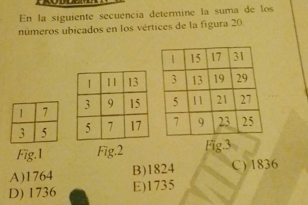 En la siguiente secuencia determine la suma de los
números ubicados en los vértices de la figura 20.
Fig.1 Fig.2
Fig.3
A) 1764 B) 1824
C) 1836
D) 1736
E) 1735