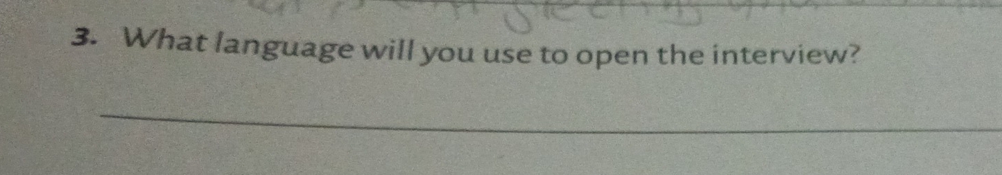 What language will you use to open the interview? 
_