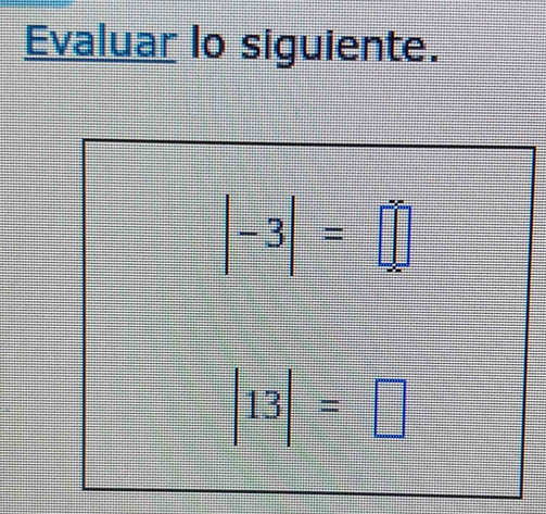 Evaluar lo siguiente.
|-3|=□
|13|=□