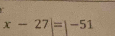 x-27|=|-51