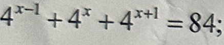 4^(x-1)+4^x+4^(x+1)=84 a