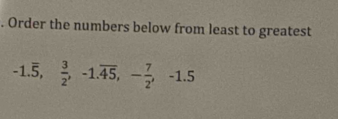 Order the numbers below from least to greatest
-1.overline 5,  3/2 , -1.overline 45, - 7/2 , -1.5