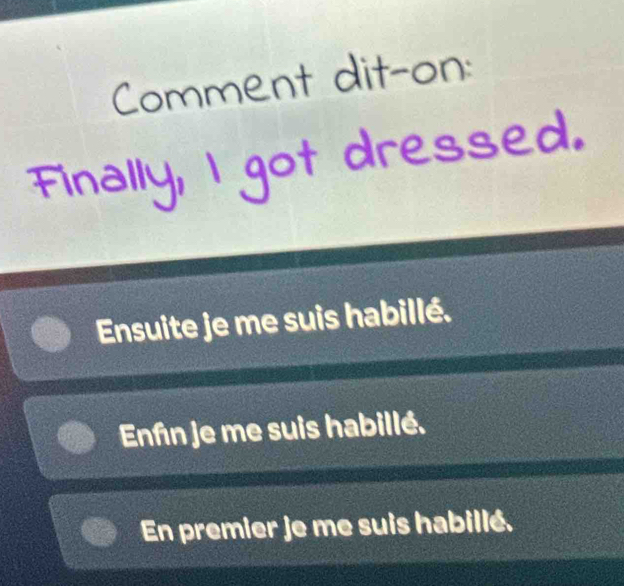 Ensuite je me suis habillé.
Enfn je me suis habillé.
En premier je me suis habillé.